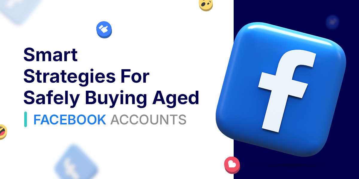  Smart Strategies For Safely Buying Aged Facebook Accounts 