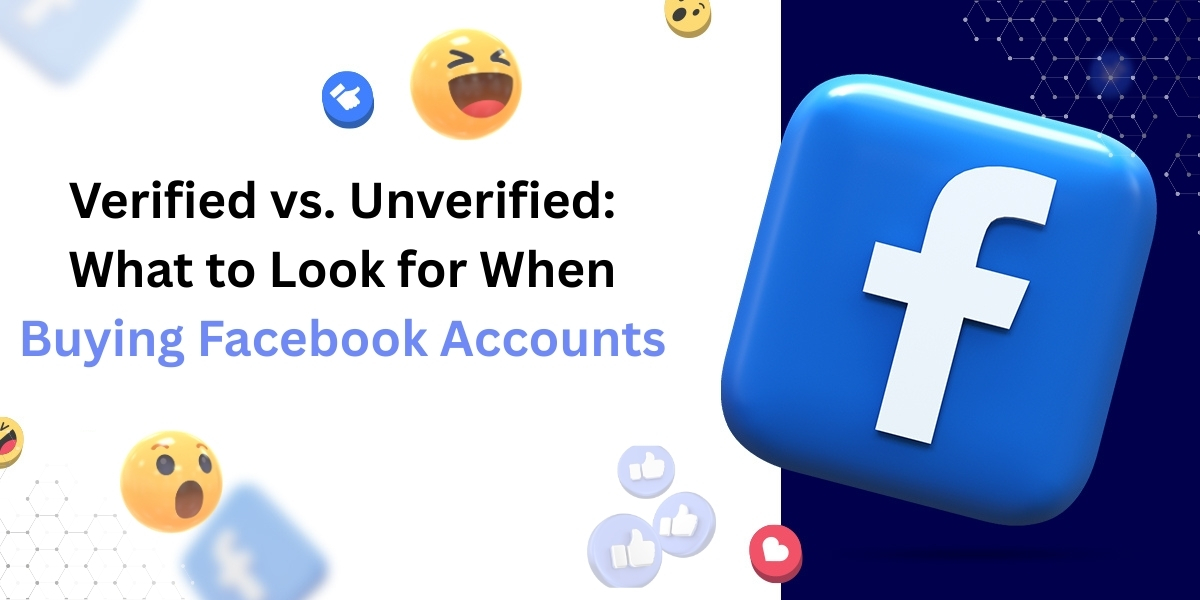 Verified vs. Unverified: What to Look for When Buying Facebook Accounts