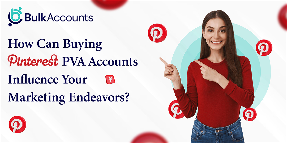  How Can Buying Pinterest PVA Accounts Influence Your Marketing Endeavors 